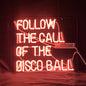 "Follow The Call of The Disco Ball" Neon Light Sign
