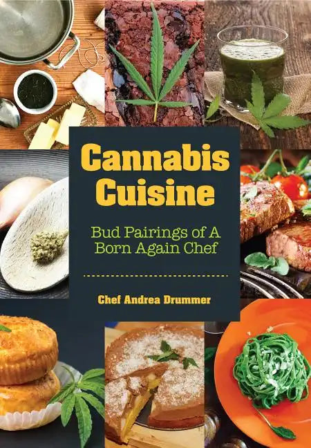 Cannabis Cuisine: Bud Pairings of a Born Again Chef Cannabis Cookbook